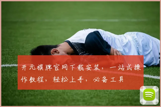开元旗牌官网下载安装，一站式操作教程，轻松上手，必备工具